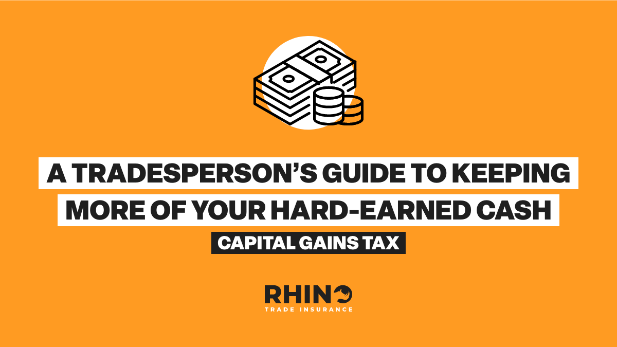 A Tradesperson's Guide to Keeping More of Your Hard-Earned Cash - Capital Gains tax