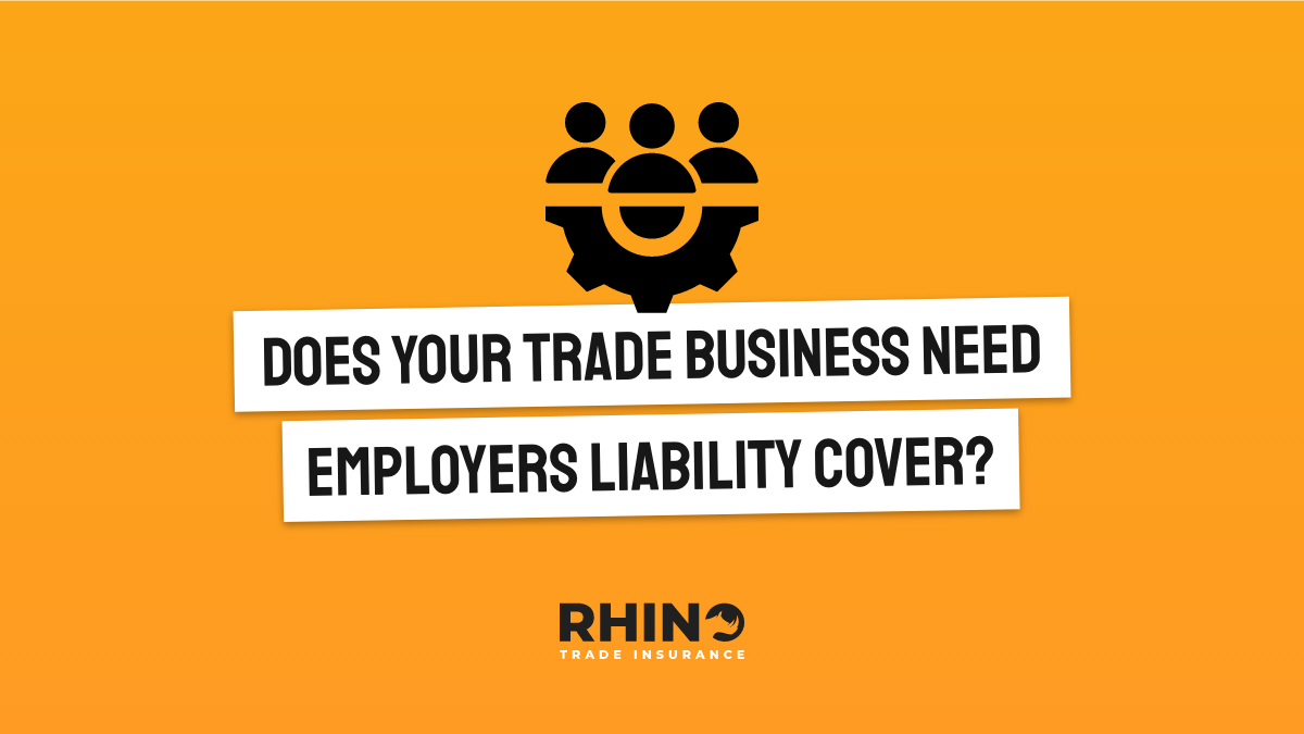 Does Your Trade Business Need Employers' Liability Cover?