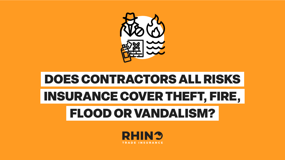 Does Contractor’s All Risks Insurance Cover Theft, Fire, Flood or Vandalism?