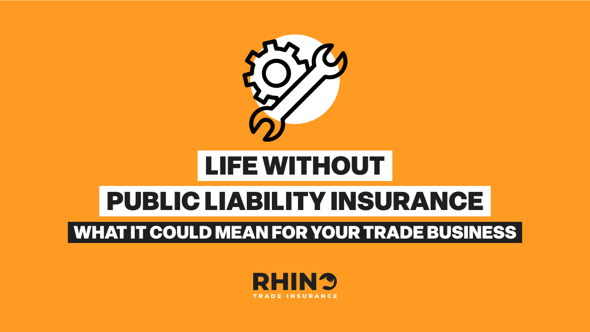 Life Without Public Liability Insurance - What It Could Mean For Your Trade Business