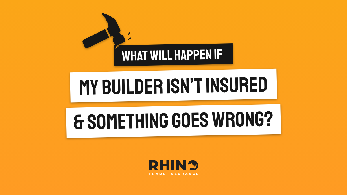 What will happen if my builder isn’t insured and something goes wrong?